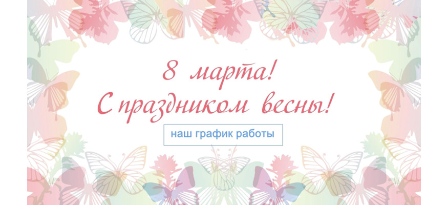 8 Марта - праздник весны! Наш график работы